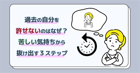 過去の自分を許せないのはなぜ？苦しい気持ちから抜け出す3ス。